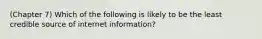 (Chapter 7) Which of the following is likely to be the least credible source of internet information?