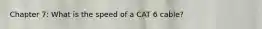 Chapter 7: What is the speed of a CAT 6 cable?