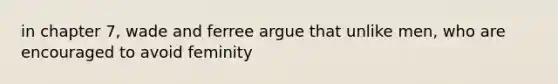 in chapter 7, wade and ferree argue that unlike men, who are encouraged to avoid feminity