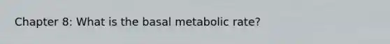 Chapter 8: What is the basal metabolic rate?