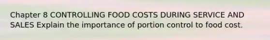 Chapter 8 CONTROLLING FOOD COSTS DURING SERVICE AND SALES Explain the importance of portion control to food cost.