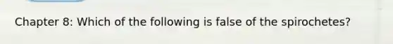 Chapter 8: Which of the following is false of the spirochetes?
