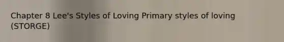Chapter 8 Lee's Styles of Loving Primary styles of loving (STORGE)