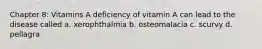 Chapter 8: Vitamins A deficiency of vitamin A can lead to the disease called a. xerophthalmia b. osteomalacia c. scurvy d. pellagra