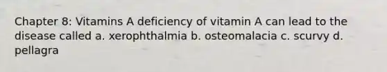 Chapter 8: Vitamins A deficiency of vitamin A can lead to the disease called a. xerophthalmia b. osteomalacia c. scurvy d. pellagra