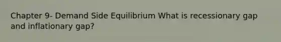 Chapter 9- Demand Side Equilibrium What is recessionary gap and inflationary gap?