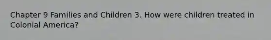 Chapter 9 Families and Children 3. How were children treated in Colonial America?