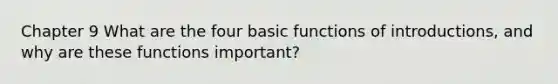 Chapter 9 What are the four basic functions of introductions, and why are these functions important?