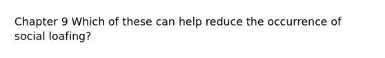 Chapter 9 Which of these can help reduce the occurrence of social loafing?