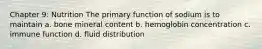 Chapter 9: Nutrition The primary function of sodium is to maintain a. bone mineral content b. hemoglobin concentration c. immune function d. fluid distribution