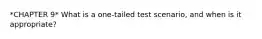 *CHAPTER 9* What is a one-tailed test scenario, and when is it appropriate?