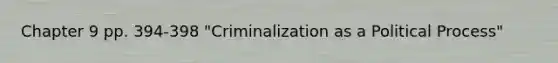 Chapter 9 pp. 394-398 "Criminalization as a Political Process"