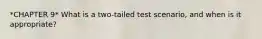 *CHAPTER 9* What is a two-tailed test scenario, and when is it appropriate?