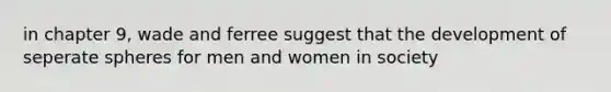 in chapter 9, wade and ferree suggest that the development of seperate spheres for men and women in society