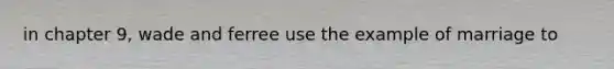 in chapter 9, wade and ferree use the example of marriage to