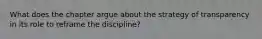 What does the chapter argue about the strategy of transparency in its role to reframe the discipline?