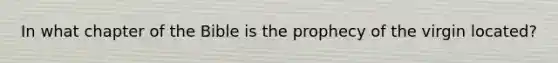 In what chapter of the Bible is the prophecy of the virgin located?