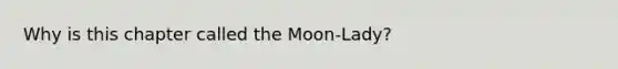 Why is this chapter called the Moon-Lady?