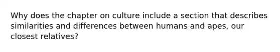 Why does the chapter on culture include a section that describes similarities and differences between humans and apes, our closest relatives?