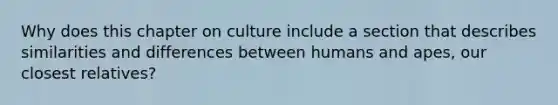 Why does this chapter on culture include a section that describes similarities and differences between humans and apes, our closest relatives?