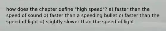 how does the chapter define "high speed"? a) faster than the speed of sound b) faster than a speeding bullet c) faster than the speed of light d) slightly slower than the speed of light