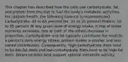 This chapter has described how the cells use carbohydrate, fat, and protein from the diet to fuel the body's metabolic activities. For optimal health, the following balance is recommended: Carbohydrate: 45 to 65 percent Fat: 20 to 35 percent Protein: 10 to 35 percent At any given level of energy intake, if one of these nutrients increases, one or both of the others decrease in proportion. Carbohydrate and fat typically contribute the most to a person's daily energy intake; protein makes a smaller and less varied contribution. Consequently, high-carbohydrate diets tend to be low-fat diets and low-carbohydrate diets tend to be high-fat diets. Balanced diets best support optimal metabolic activity.