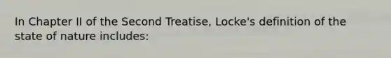 In Chapter II of the Second Treatise, Locke's definition of the state of nature includes: