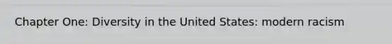 Chapter One: Diversity in the United States: modern racism