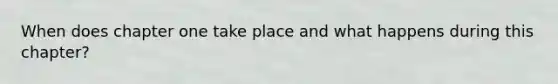 When does chapter one take place and what happens during this chapter?