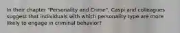 In their chapter "Personality and Crime", Caspi and colleagues suggest that individuals with which personality type are more likely to engage in criminal behavior?