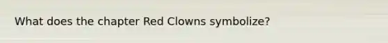 What does the chapter Red Clowns symbolize?