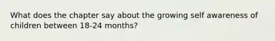 What does the chapter say about the growing self awareness of children between 18-24 months?