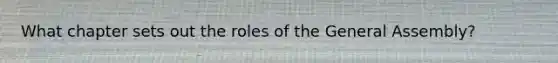 What chapter sets out the roles of the General Assembly?