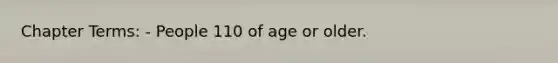 Chapter Terms: - People 110 of age or older.