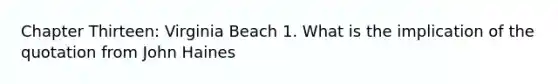 Chapter Thirteen: Virginia Beach 1. What is the implication of the quotation from John Haines