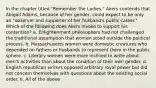 In the chapter titled "Remember the Ladies," Akers contends that Abigail Adams, because of her gender, could expect to be only an "observer and supporter of her husband's public career." Which of the following does Akers invoke to support his contention? a. Enlightenment philosophers had not challenged the traditional assumption that women stood outside the political process. b. Massachusetts women were domestic creatures who depended on fathers or husbands to represent them in the public sphere. c. Literary women were more inclined to write about men's activities than about the condition of their own gender. d. English republican writers opposed arbitrary royal power but did not concern themselves with questions about the existing social order. e. All of the above