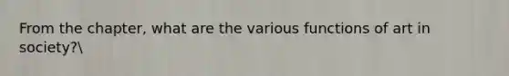 From the chapter, what are the various functions of art in society?