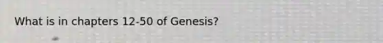 What is in chapters 12-50 of Genesis?