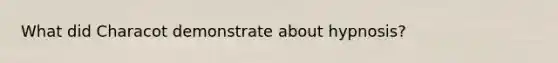 What did Characot demonstrate about hypnosis?