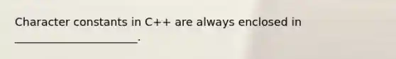 Character constants in C++ are always enclosed in ______________________.