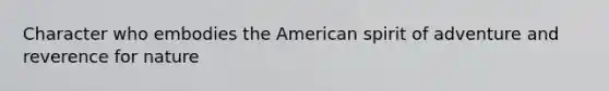 Character who embodies the American spirit of adventure and reverence for nature
