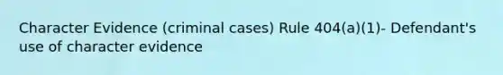 Character Evidence (criminal cases) Rule 404(a)(1)- Defendant's use of character evidence