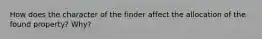 How does the character of the finder affect the allocation of the found property? Why?