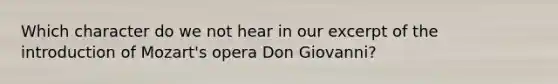 Which character do we not hear in our excerpt of the introduction of Mozart's opera Don Giovanni?