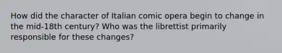 How did the character of Italian comic opera begin to change in the mid-18th century? Who was the librettist primarily responsible for these changes?