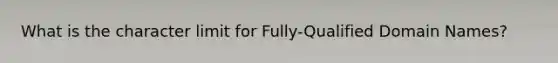 What is the character limit for Fully-Qualified Domain Names?