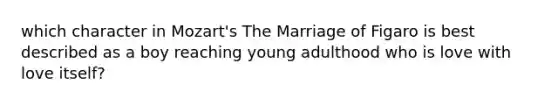 which character in Mozart's The Marriage of Figaro is best described as a boy reaching young adulthood who is love with love itself?