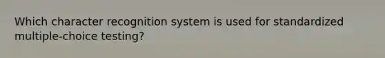 Which character recognition system is used for standardized multiple-choice testing?