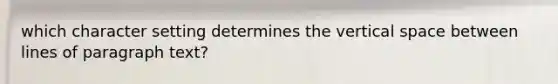 which character setting determines the vertical space between lines of paragraph text?