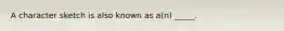 A character sketch is also known as a(n) _____.